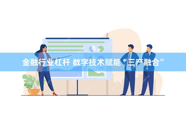 金融行业杠杆 数字技术赋能“三产融合”