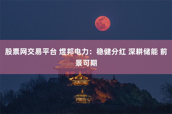 股票网交易平台 煜邦电力：稳健分红 深耕储能 前景可期